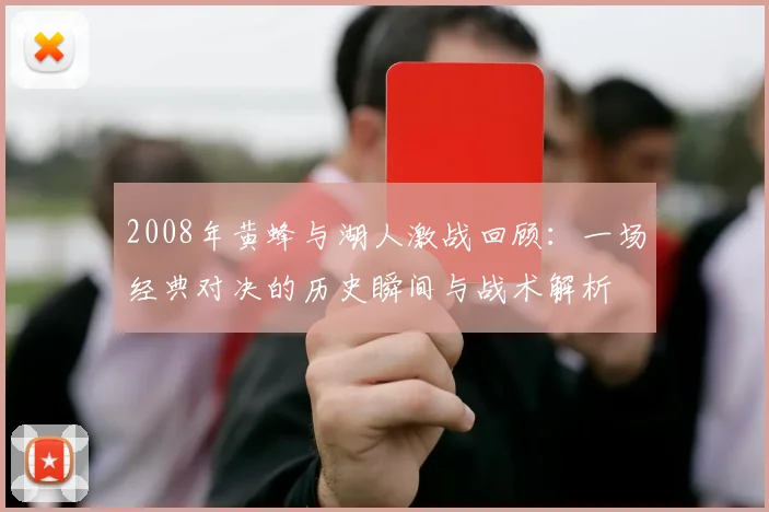 2008年黄蜂与湖人激战回顾：一场经典对决的历史瞬间与战术解析