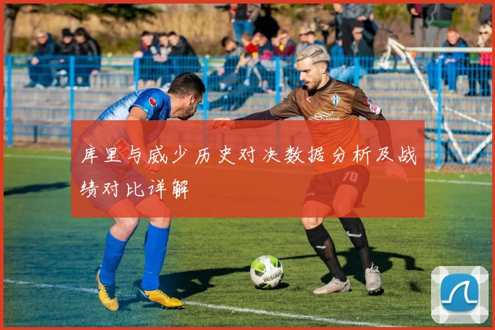 库里与威少历史对决数据分析及战绩对比详解