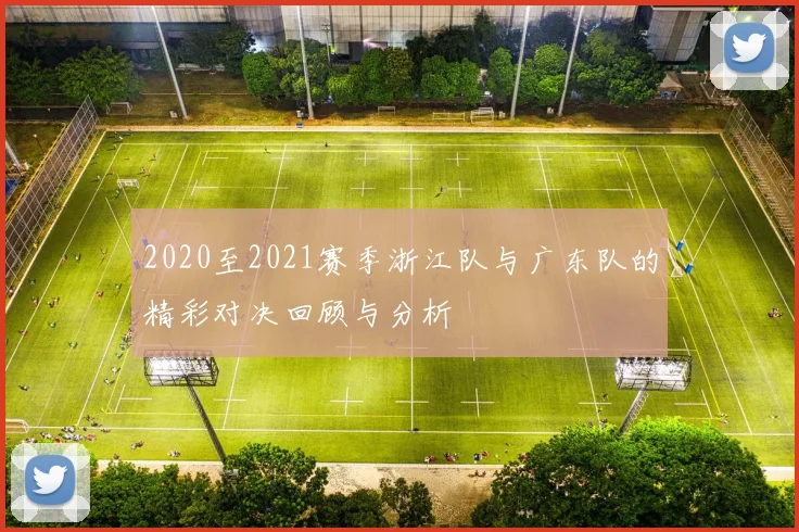 2020至2021赛季浙江队与广东队的精彩对决回顾与分析