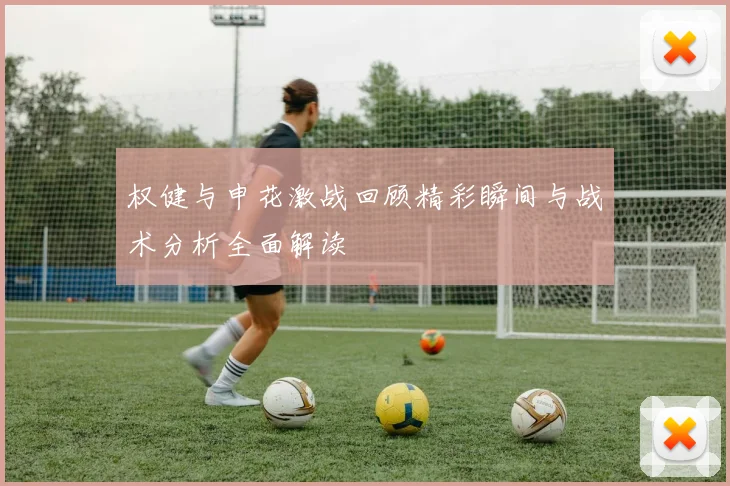 权健与申花激战回顾精彩瞬间与战术分析全面解读